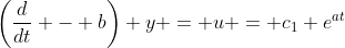 \left(\dfrac{d}{dt} - b\right) y = u = c_1 e^{at}