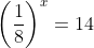 \left(\dfrac18\right)^x=14~\implies~8^x=\dfrac1{14  }~\implies~x=\log_8\left(\dfrac1{14}\right)~\impli  es~