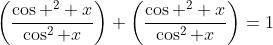 \left(\frac{\cos ^2 x}{\cos^2 x}\right) \left(\frac{\cos ^2 x}{\cos^2 x}\right)=1