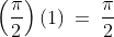 \left(\frac{\pi}{2}\right)(1)\:=\:\frac{\pi}{2}