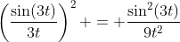 \left(\frac{\sin(3t)}{3t}\right)^2 = \frac{\sin^2(3t)}{9t^2}