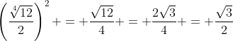 \left(\frac{\sqrt[4]{12}}{2}\right)^2 = \frac{\sqrt{12}}{4} = \frac{2\sqrt{3}}{4} = \frac{\sqrt{3}}{2}
