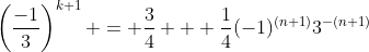 \left(\frac{-1}{3}\right)^{k+1} = \frac{3}{4} + \frac{1}{4}(-1)^{(n+1)}3^{-(n+1)}