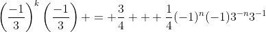 \left(\frac{-1}{3}\right)^k\left(\frac{-1}{3}\right) = \frac{3}{4} + \frac{1}{4}(-1)^{n}(-1)3^{-n}3^{-1}