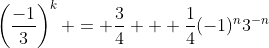\left(\frac{-1}{3}\right)^k = \frac{3}{4} + \frac{1}{4}(-1)^n3^{-n}