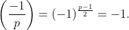 \left(\frac{-1}p\right)=(-1)^{\frac{p-1}2}=-1.