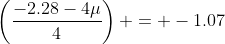 \left(\frac{-2.28-4\mu}{4}\right) = -1.07