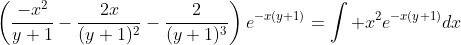 \left(\frac{-x^{2}}{y+1}-\frac{2x}{(y+1)^{2}}-\frac{2}{(y+1)^{3}}\right)e^{-x(y+1)}=\int x^{2}e^{-x(y+1)}dx