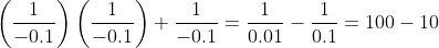 \left(\frac{1}{-0.1}\right)\left(\frac{1}{-0.1}\right)+\frac{1}{-0.1}=\frac{1}{0.01}-\frac{1}{0.1}=100-10