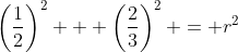 \left(\frac{1}{2}\right)^2 + \left(\frac{2}{3}\right)^2 = r^2