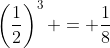 \left(\frac{1}{2}\right)^3 = \frac{1}{8}