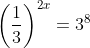 \left(\frac{1}{3}\right)^{2x}=3^8