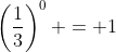 \left(\frac{1}{3}\right)^0 = 1
