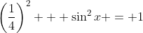 \left(\frac{1}{4}\right)^2 + \sin^2{x} = 1