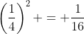 \left(\frac{1}{4}\right)^2 = \frac{1}{16}