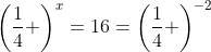 \left(\frac{1}{4} \right)^x=16=\left(\frac{1}{4} \right)^{-2}