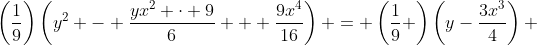 \left(\frac{1}{9}\right)\left(y^2 - \frac{yx^2 \cdot 9}{6} + \frac{9x^4}{16}\right) = \left(\frac{1}{9} \right)\left(y-\frac{3x^3}{4}\right) 