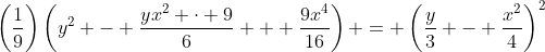\left(\frac{1}{9}\right)\left(y^2 - \frac{yx^2 \cdot 9}{6} + \frac{9x^4}{16}\right) = \left(\frac{y}{3} - \frac{x^2}{4}\right)^2