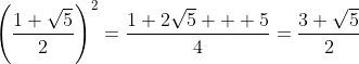 \left(\frac{1+\sqrt5}{2}\right)^2=\frac{1+2\sqrt5+  5}{4}=\frac{3+\sqrt5}{2}