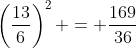 \left(\frac{13}{6}\right)^2 = \frac{169}{36}