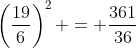 \left(\frac{19}{6}\right)^2 = \frac{361}{36}