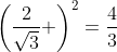 \left(\frac{2}{\sqrt{3}} \right)^2=\frac{4}{3}
