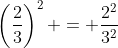 \left(\frac{2}{3}\right)^2 = \frac{2^2}{3^2}