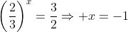 \left(\frac{2}{3}\right)^x=\frac{3}{2}\Rightarrow x=-1