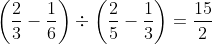 \left(\frac{2}{3}-\frac{1}{6}\right)\div\left(\frac{2}{5}-\frac{1}{3}\right)=\frac{15}{2}