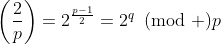 \left(\frac{2}{p}\right)=2^{\frac{p-1}{2}}=2^q\!\!\!\pmod p