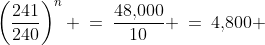 \left(\frac{241}{240}\right)^n \:=\:\frac{48,\!000}{10} \:=\:4,\!800 
