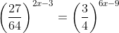 \left(\frac{27}{64}\right)^{2x-3}=\left(\frac{3}{4}\right)^{6x-9}