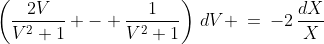 \left(\frac{2V}{V^2+1} - \frac{1}{V^2+1}\right)\,dV \:=\:-2\,\frac{dX}{X}