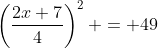 \left(\frac{2x+7}{4}\right)^2 = 49