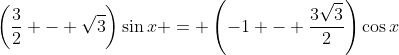 \left(\frac{3}{2} - \sqrt{3}\right)\sin{x} = \left(-1 - \frac{3\sqrt{3}}{2}\right)\cos{x}