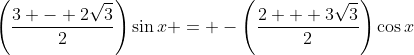 \left(\frac{3 - 2\sqrt{3}}{2}\right)\sin{x} = -\left(\frac{2 + 3\sqrt{3}}{2}\right)\cos{x}