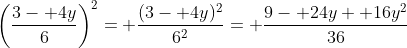 \left(\frac{3- 4y}{6}\right)^2= \frac{(3- 4y)^2}{6^2}= \frac{9- 24y+ 16y^2}{36}
