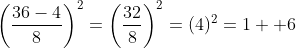 \left(\frac{36-4}{8}\right)^2=\left(\frac{32}{8}\right)^2=(4)^2=1  6