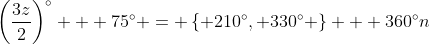 \left(\frac{3z}{2}\right)^{\circ} + 75^{\circ} = \left\{ 210^{\circ}, 330^{\circ} \right\} + 360^{\circ}n