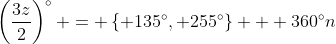 \left(\frac{3z}{2}\right)^{\circ} = \left\{ 135^{\circ}, 255^{\circ}\right\} + 360^{\circ}n