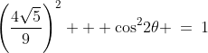 \left(\frac{4\sqrt{5}}{9}\right)^2 + \cos^2\!2\theta \:=\:1