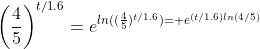\left(\frac{4}{5}\right)^{t/1.6}=e^{ln((\frac{4}{5})^{t/1.6})= e^{(t/1.6)ln(4/5)}