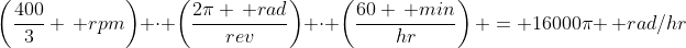 \left(\frac{400}{3} \, rpm\right) \cdot \left(\frac{2\pi \, rad}{rev}\right) \cdot \left(\frac{60 \, min}{hr}\right) = 16000\pi \, rad/hr