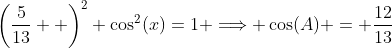 \left(\frac{5}{13}  \right)^2+\cos^2(x)=1 \Longrightarrow \cos(A) = \frac{12}{13}