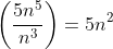 \left(\frac{5n^5}{n^3}\right)=5n^2