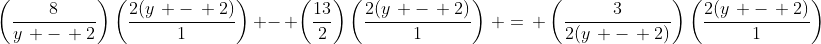 \left(\frac{8}{y\, -\, 2}\right)\left(\frac{2(y\, -\, 2)}{1}\right)\, -\, \left(\frac{13}{2}\right)\left(\frac{2(y\, -\, 2)}{1}\right)\, =\, \left(\frac{3}{2(y\, -\, 2)}\right)\left(\frac{2(y\, -\, 2)}{1}\right)