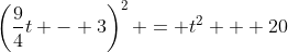 \left(\frac{9}{4}t - 3\right)^2 = t^2 + 20