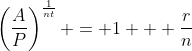 \left(\frac{A}{P}\right)^{\frac{1}{nt}} = 1 + \frac{r}{n}
