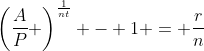 \left(\frac{A}{P} \right)^{\frac{1}{nt}} - 1 = \frac{r}{n}