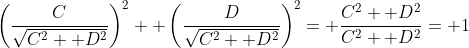 \left(\frac{C}{\sqrt{C^2+ D^2}}\right)^2+ \left(\frac{D}{\sqrt{C^2+ D^2}}\right)^2= \frac{C^2+ D^2}{C^2+ D^2}= 1
